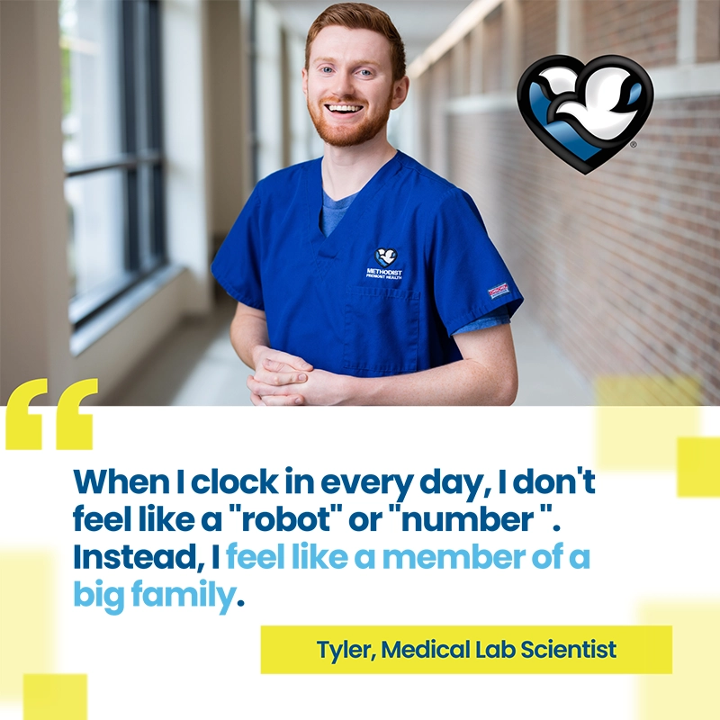 Photo of Tyler, a medical lab scientist at Methodist, with a quote overlay "When I clock in every day, I don't feel like a 'robot' or 'number.' Instead, I feel like a member of a big family."